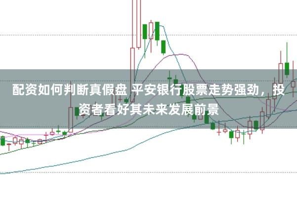 配资如何判断真假盘 平安银行股票走势强劲，投资者看好其未来发展前景