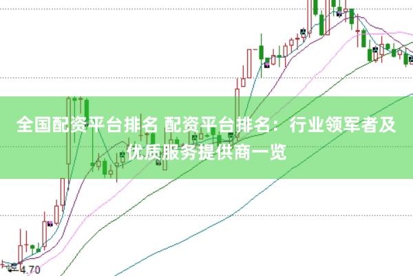 全国配资平台排名 配资平台排名：行业领军者及优质服务提供商一览