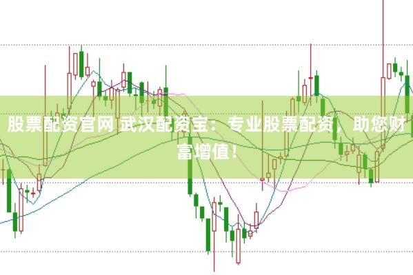 股票配资官网 武汉配资宝：专业股票配资，助您财富增值！