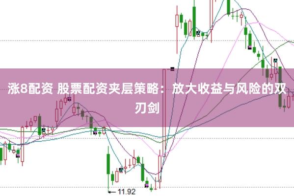 涨8配资 股票配资夹层策略：放大收益与风险的双刃剑