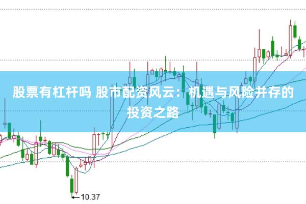 股票有杠杆吗 股市配资风云：机遇与风险并存的投资之路