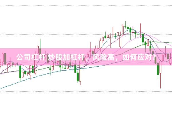 公司杠杆 炒股加杠杆,风险高,如何应对?